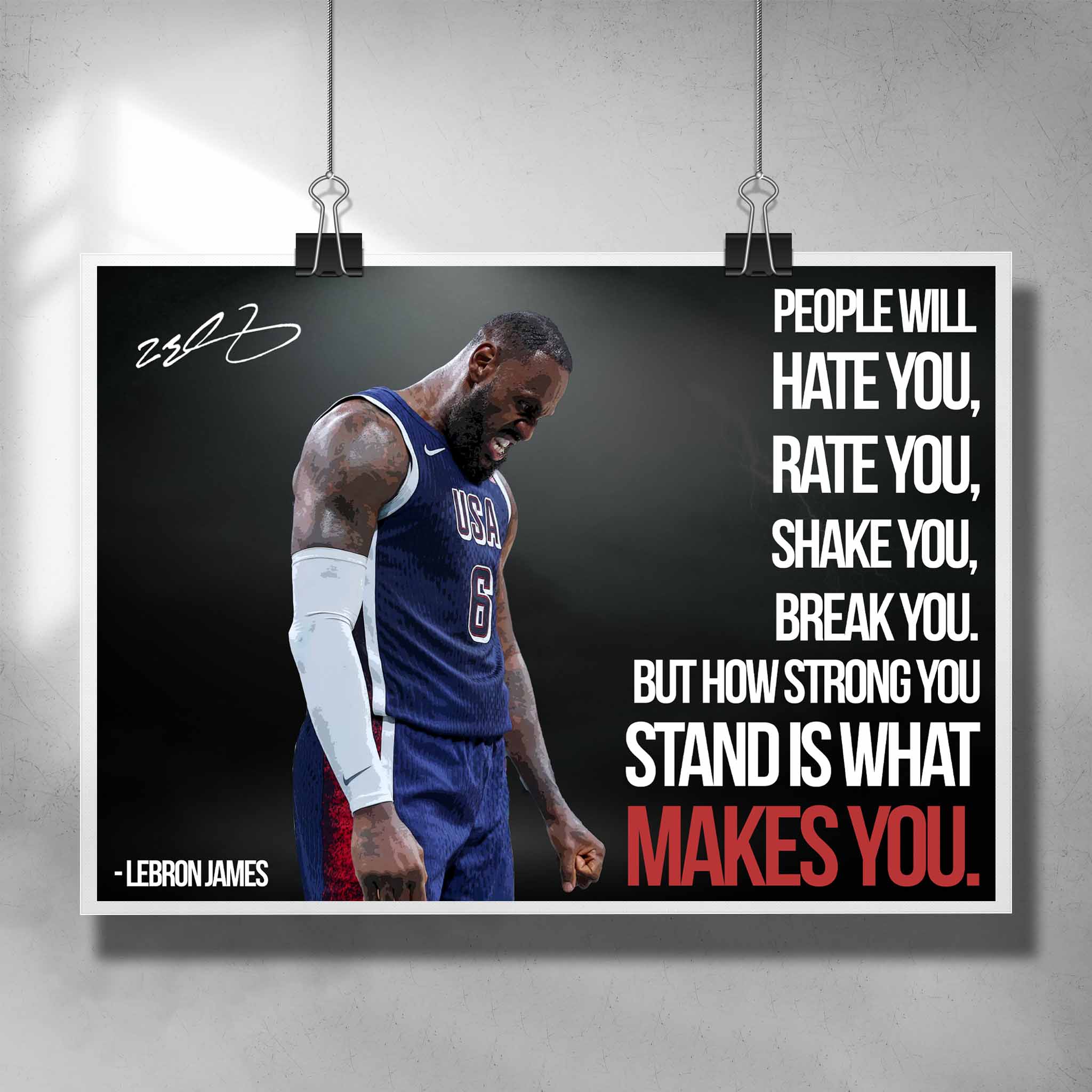 NBA Poster featuring Lebron James Team USA with his quote "people will hate you, rate you, shake you and break you. But how strong you stand is what makes you."