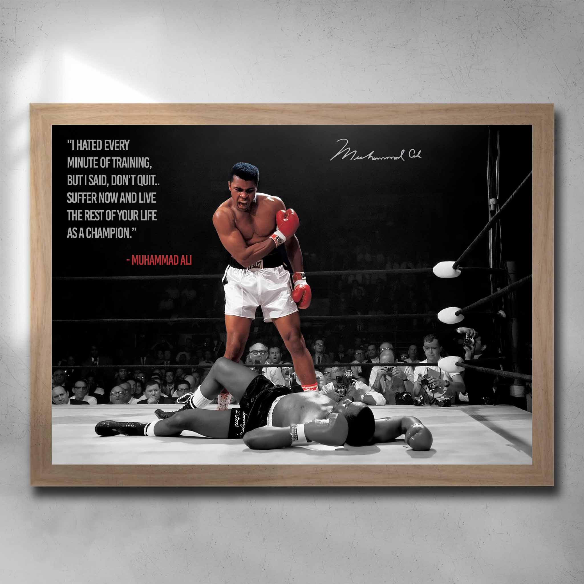 Oak framed motivational art by Sports Cave, featuring the legendary boxer Muhammad Ali with his quote "I hated every minute of training, but i didnt quit... Suuffer now and live the rest of your life as champion."