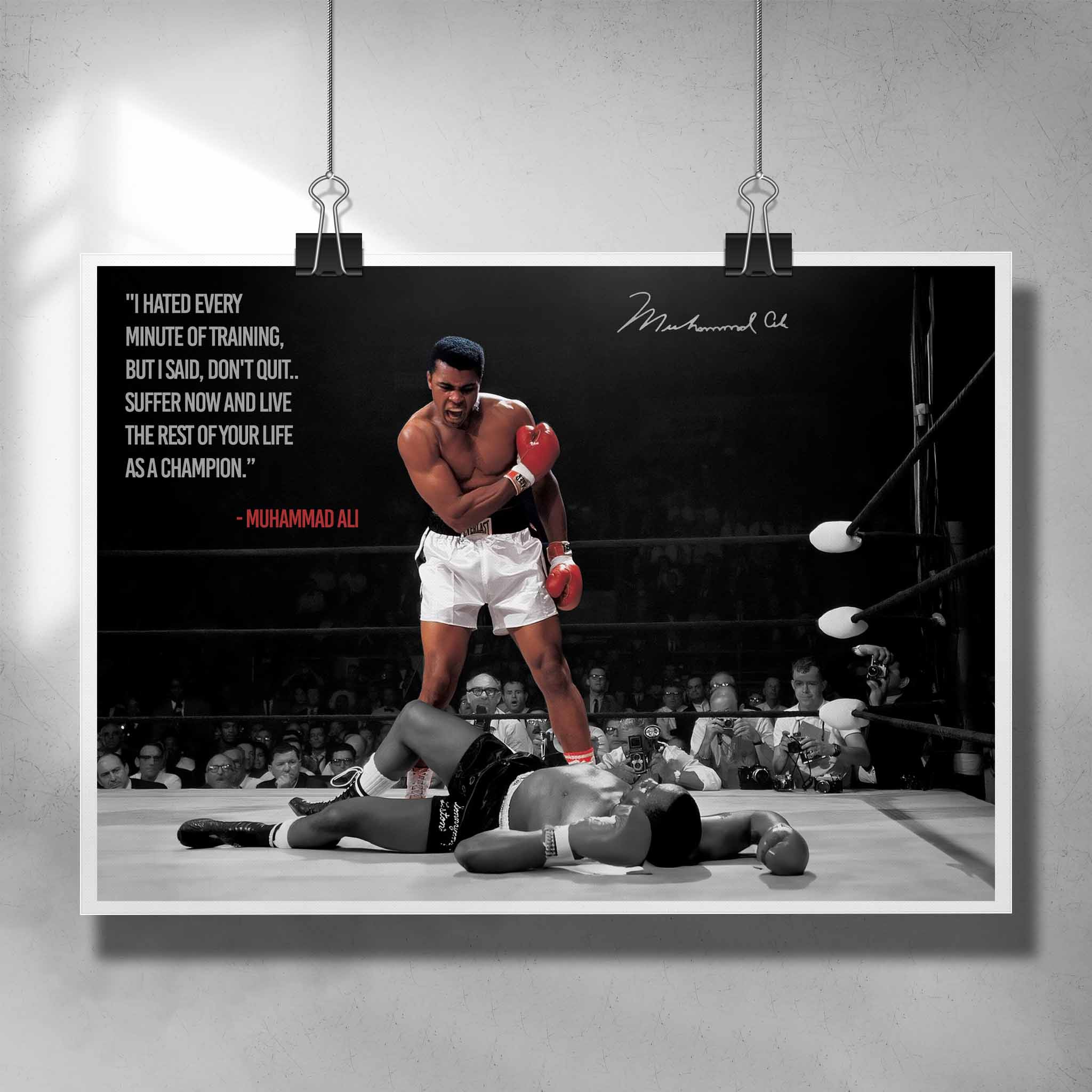 Unique motivational poster by Sports Cave, featuring the legendary boxer Muhammad Ali with his quote "I hated every minute of training, but i didnt quit... Suuffer now and live the rest of your life as champion."