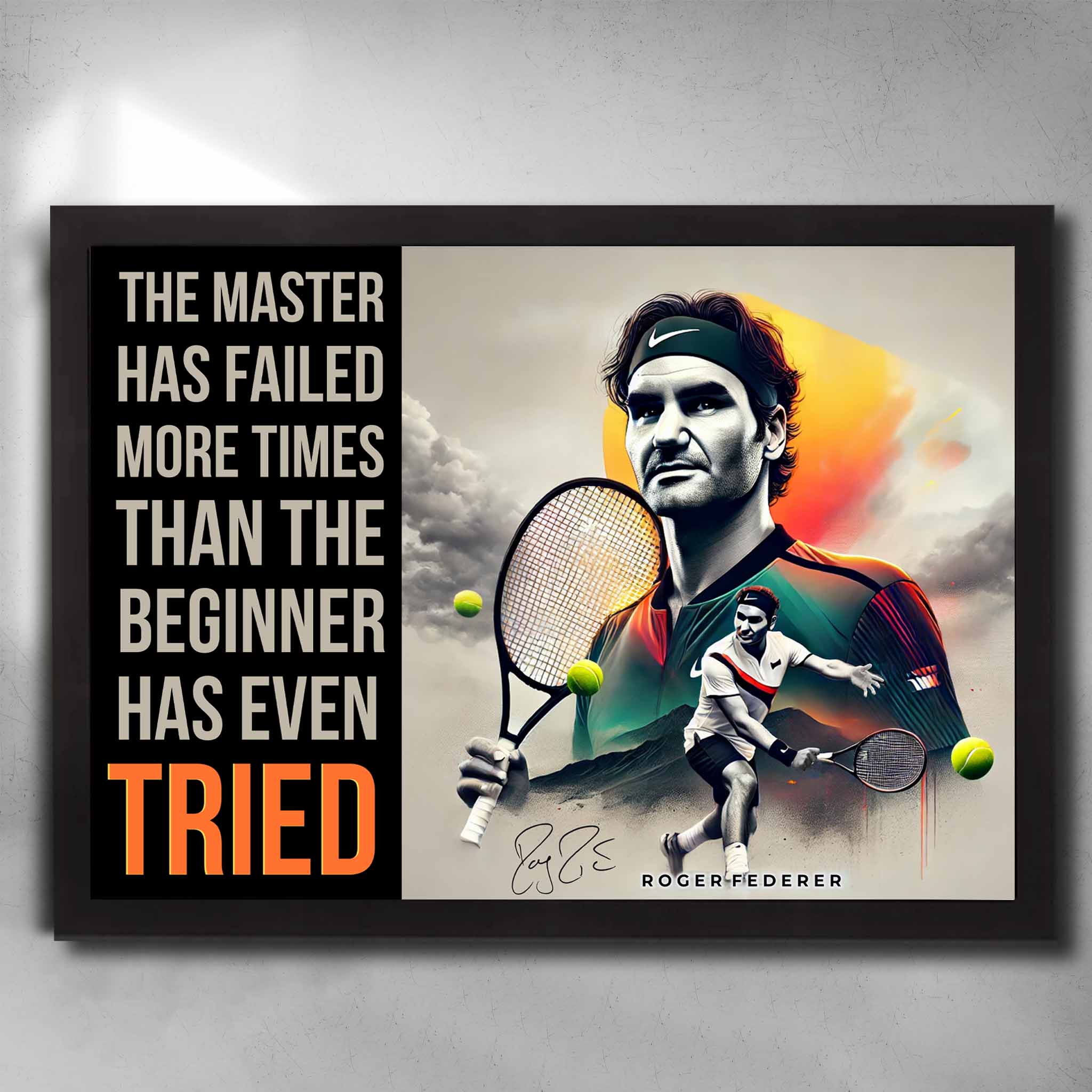 Black framed motivational Art by Sports Cave featuring Roger Federer with his quote "The master has failed more times that the beginner has even tried."