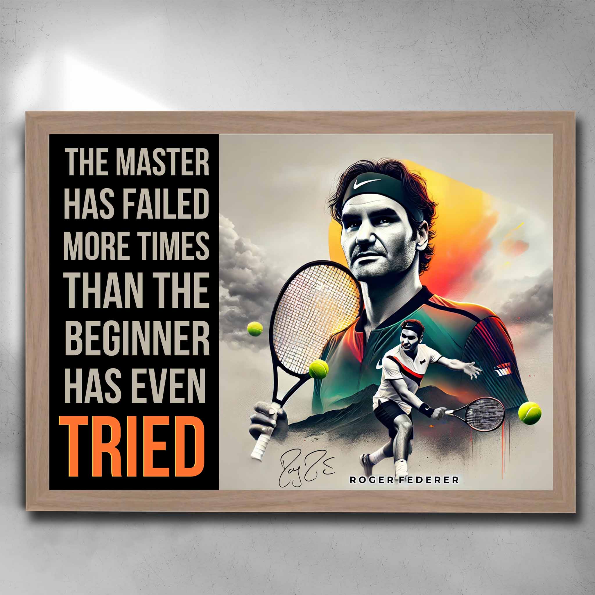 Oak framed motivational Art by Sports Cave featuring Roger Federer with his quote "The master has failed more times that the beginner has even tried."